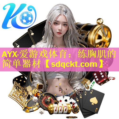 AYX·爱游戏体育：练胸肌的简单器材