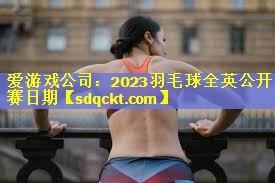 2023羽毛球全英公开赛日期